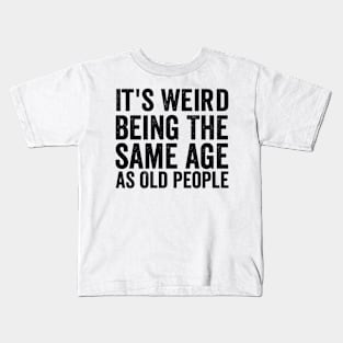 It's Weird Being The Same Age As Old - Funny Black Style Kids T-Shirt